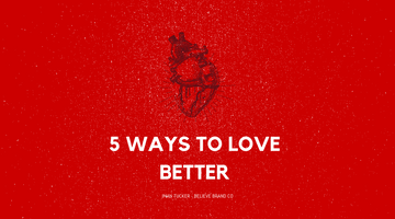 5 Ways to Love Better
