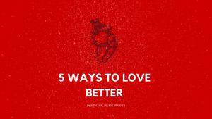 5 Ways to Love Better